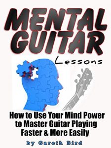 Download Mental Guitar Lessons: How to Use Your Mind Power to Master Guitar Playing Faster & More Easily pdf, epub, ebook