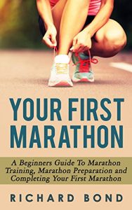 Download Your First Marathon: A Beginners Guide To Marathon Training, Marathon Preparation and Completing Your First Marathon (Marathon Training, Marathon Guide) pdf, epub, ebook