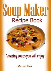 Download Soup Maker recipe book: Amazing soups you will enjoy pdf, epub, ebook