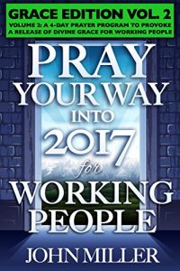 Download Pray Your Way Into 2017 for Working People (Grace Edition) Volume 2 (Pray Your Way Grace Edition Book 10) pdf, epub, ebook