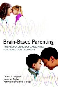 Download Brain-Based Parenting: The Neuroscience of Caregiving for Healthy Attachment (Norton Series on Interpersonal Neurobiology) pdf, epub, ebook