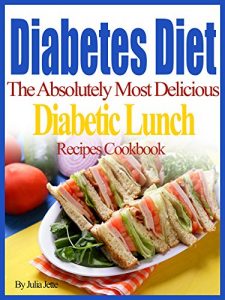 Download Diabetes Diet Recipes The Absolutely Most Delicious Diabetes Lunch Recipes Cookbook pdf, epub, ebook