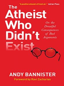 Download The Atheist Who Didn’t Exist: Or the dreadful consequences of bad arguments pdf, epub, ebook