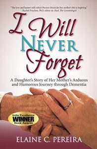 Download I Will Never Forget: A Daughter’s Story of Her Mother’s Arduous and Humorous Journey through Dementia pdf, epub, ebook