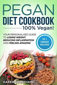 Download Pegan Diet Cookbook: 100% VEGAN: Your Personalized Guide to Losing Weight, Reducing Inflammation, and Feeling Amazing (Plant Based, Vegan, Detox, Alkaline, Gluten Free) pdf, epub, ebook