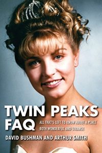 Download Twin Peaks FAQ: All That’s Left to Know About a Place Both Wonderful and Strange (FAQ Series) pdf, epub, ebook