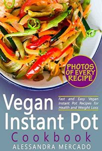 Download Instant Pot Vegan Cookbook: Instant Pot Vegetarian and Vegan Recipes with Pictures and Nutrition Facts for Every Recipe; Fast and Easy Vegan Instant Pot Recipes for Health and Weight Loss pdf, epub, ebook