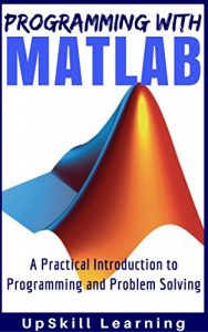 Download MATLAB – Programming with MATLAB for Beginners – A Practical Introduction to Programming and Problem Solving (Matlab for Engineers, MATLAB for Scientists, Matlab Programming for Dummies) pdf, epub, ebook