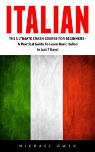 Download Italian: The Ultimate Crash Course For Beginners – A Practical Guide To Learn Basic Italian In Just 7 Days! (Italian, Spanish, French, German) pdf, epub, ebook