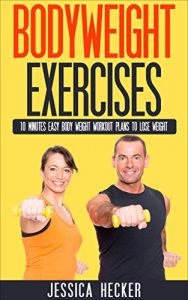 Download Bodyweight Exercises: 10 Minutes Easy Body Weight Workout Plans to Lose Weight (Bodyweight Training, Bodyweight Workout, Bodyweight Strength, Bodybuilding Diet Plan, Bodyweight Bodybuilding, ) pdf, epub, ebook