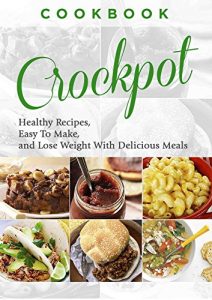 Download Cookbook: CROCKPOT – Healthy Recipes, Easy To Make, Lose Weight with Delicious Meals (Crockpot Recipes, Slow Cooker, Dinner Recipes, Breakfast, Soup, Slow Cooker Cookbook, Stew Book 1) pdf, epub, ebook