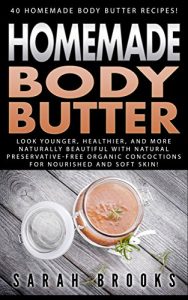 Download Homemade Body Butter: 40 Homemade Body Butter Recipes! –  Look Younger, Healthier And More Naturally Beautiful With Natural Preservative-Free Organic Concoctions … Coconut Oil, Essential Oils, Anti Agi) pdf, epub, ebook