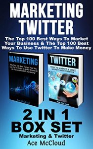 Download Marketing: Twitter: The Top 100 Best Ways To Market Your Business & The Top 100 Best Ways To Use Twitter To Make Money: 2 in 1 Box Set: Marketing & Twitter … Sales On Social Media Twitter & More) pdf, epub, ebook