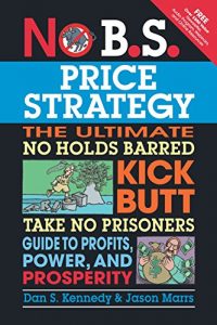 Download No B.S. Price Strategy: The Ultimate No Holds Barred Kick Butt Take No Prisoner Guide to Profits, Power, and Prosperity pdf, epub, ebook