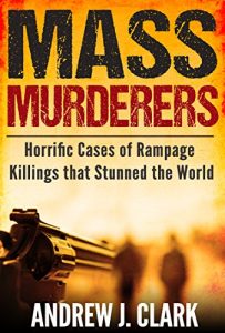 Download Mass Murderers Horrific Cases of Rampage Killings that Stunned the World pdf, epub, ebook