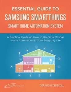 Download Essential Guide to Samsung SmartThings Smart Home Automation System: A Practical Guide to on How to Use SmartThings Home Automation in Your Everyday Life. … Home Automation Essential Guides Book 6) pdf, epub, ebook