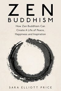 Download Zen Buddhism: How Zen Buddhism Can Create A Life of Peace, Happiness and Inspiration (Zen Buddhism for Beginners, Zen, Zen Books) pdf, epub, ebook