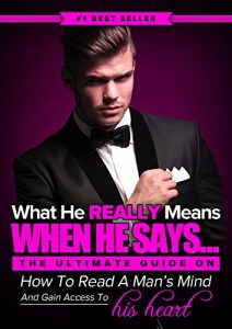 Download What He REALLY Means When He Says… – The Ultimate Guide to Understanding Men, Knowing What They REALLY Think and How to Read Their Minds in Every Situation pdf, epub, ebook