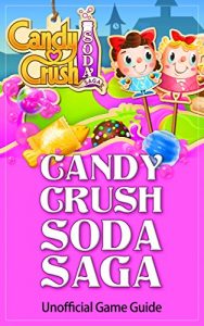 Download Candy Crush Soda Saga: Unofficial Game Guide: Tips, Cheats, Tricks & Strategies pdf, epub, ebook