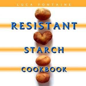 Download Resistant Starch Cookbook: Restore Your Health, Heal Your Gut, and Lose Weight Fast While Eating the Foods You Love! (dozens of recipes with pictures and a 28 day meal plan) pdf, epub, ebook