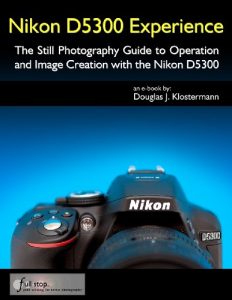 Download Nikon D5300 Experience – The Still Photography Guide to Operation and Image Creation with the Nikon D5300 pdf, epub, ebook