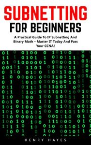 Download Subnetting For Beginners: A Practical Guide to IP Subnetting And Binary Math – Master IT Today And Pass Your CCNA (CCNA, Networking, IT Security) pdf, epub, ebook