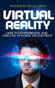 Download VIRTUAL REALITY: How to Experience and Create Amazing VR Content pdf, epub, ebook