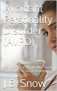 Download Avoidant Personality Disorder (AvPD): A Guide About People Who Avoid Others Due to Social Anxiety (Transcend Mediocrity Book 34) pdf, epub, ebook