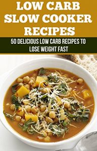 Download Low Carb: Slow Cooker Recipes – 50 Delicious Low Carb Recipes to Lose Weight Fast (Dash Diet, Slow Cooker Meals, Low Carb Cookbook, Slow Cooker Recipes, Slow Cooker, Low Carb, Vegan Recipes) pdf, epub, ebook