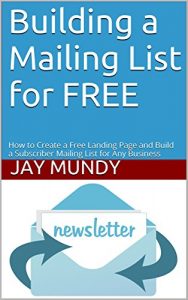 Download Building a Mailing List for FREE: How to Create a Free Landing Page and Build a Subscriber Mailing List for Any Business (Mailing list, subscriber list, online marketing, email marketin) pdf, epub, ebook