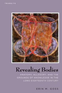 Download Revealing Bodies: Anatomy, Allegory, and the Grounds of Knowledge in the Long Eighteenth Century (Transits: Literature, Thought & Culture, 1650-1850) pdf, epub, ebook