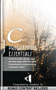 Download C: PROGRAMMING ESSENTIALS: (Bonus Content Included) Learn to code, design, and develop apps with the most fundamental programming language today! (C, C++, Programming, App Design, App Development) pdf, epub, ebook