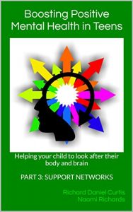 Download Boosting Positive Mental Health in Teens Part 3: Support Networks: Helping your child to look after their body and brain pdf, epub, ebook