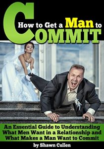 Download How to Get a Man to Commit: An Essential Guide to Understanding What Men Want in a Relationship and What Makes a Man Want to Commit – ( How to Get a Guy to Commit ) pdf, epub, ebook