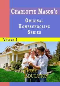 Download Charlotte Mason’s Original Homeschooling Series Volume 1 – Home Education pdf, epub, ebook