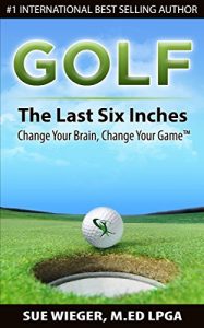 Download GOLF – The Last Six Inches: Change Your Brain, Change Your Game pdf, epub, ebook