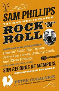 Download Sam Phillips: The Man Who Invented Rock ‘n’ Roll pdf, epub, ebook