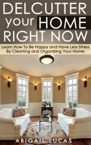 Download Declutter Your Home Right Now (Learn How To Be Happy and Have Less Stress By Cleaning and Organizing Your Home Book 1) pdf, epub, ebook