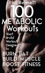 Download 100 Metabolic Workouts: Short, Brutal Workouts Designed to Burn Fat, Build Muscle and Boost Fitness pdf, epub, ebook