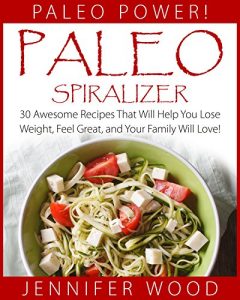 Download Paleo Spiralizer: 30 Awesome Recipes That Will Help You Lose Weight, Feel Great, and Your Family Will Love! (Paleo Power Series Book 4) pdf, epub, ebook