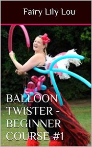 Download Balloon Twister – Beginner Course #1: Learn how to twist balloons and start a new colourful career (Balloon Twisters) pdf, epub, ebook