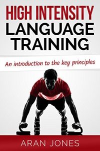 Download High Intensity Language Training: An introduction to the key principles (H.I.L.T. – Sprints and Intervals for Accelerated Language Acquisition Book 1) pdf, epub, ebook