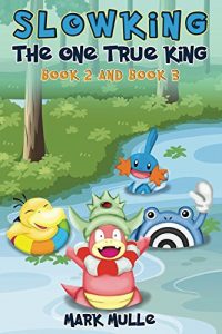 Download Slowking: The One True King, Book 2 and Book 3 (An Unofficial Pokemon Go Diary Book for Kids Ages 6 – 12 (Preteen) pdf, epub, ebook