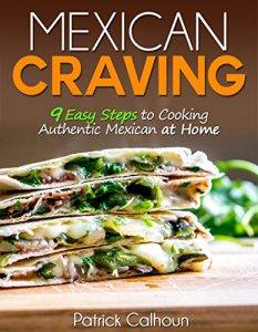 Download Mexican Craving: 9 Easy Steps to Cooking Authentic Mexican at Home pdf, epub, ebook