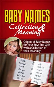 Download Baby Names: Collection & Meaning: Origins of Baby Names for Your Boys and Girls with a Collection of their Meanings (baby names, baby names for girls, … baby names books, baby names 2015) pdf, epub, ebook