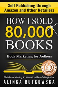 Download HOW I SOLD 80,000 BOOKS: Book Marketing for Authors (Self Publishing through Amazon and Other Retailers) pdf, epub, ebook