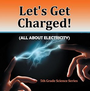 Download Let’s Get Charged! (All About Electricity) : 5th Grade Science Series: Fifth Grade Books Electricity for Kids (Children’s Physics Books) pdf, epub, ebook