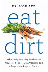 Download Eat Dirt: Why Leaky Gut May Be the Root Cause of Your Health Problems and 5 Surprising Steps to Cure It pdf, epub, ebook