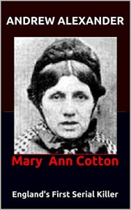 Download Mary Ann Cotton: England’s First Serial Killer (True Crime Series Book 38) pdf, epub, ebook