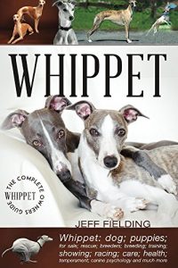 Download Whippet: The Complete Owners Guide: Whippet; dogs; puppies; for sale; rescue; racing; breeders; breeding; training; showing; care; health; temperament pdf, epub, ebook